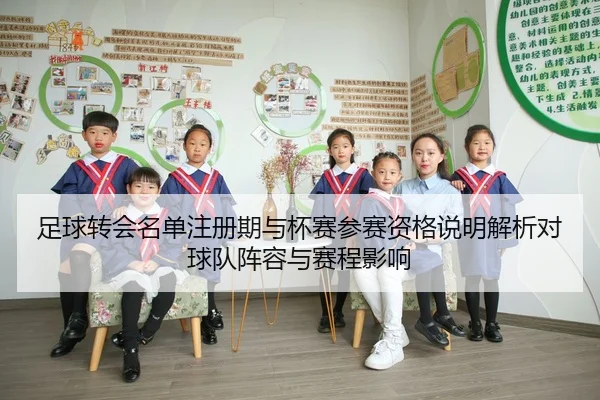 足球转会名单注册期与杯赛参赛资格说明解析对球队阵容与赛程影响